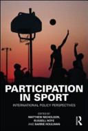 Participation in sport : international policy perspectives / edited by Matthew Nicholson, Russell Hoye and Barrie Houlihan.