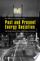 Past and present energy societies : how energy connects politics, technologies and cultures / Nina Möllers, Karin Zachmann (eds.).