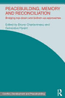 Peacebuilding, memory and reconciliation : bridging top-down and bottom-up approaches / edited by Bruno Charbonneau and Genevieve Parent.