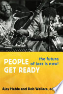 People get ready the future of jazz is now! / Ajay Heble and Rob Wallace, eds.