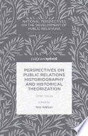 Perspectives on public relations historiography and historical theorization other voices / edited by Tom Watson.