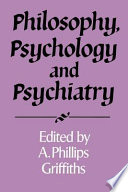 Philosophy, psychology and psychiatry / edited by A. Phillips Griffiths..
