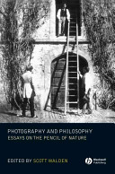 Photography and philosophy : essays on the pencil of nature / edited by Scott Walden.