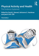 Physical activity and health : the evidence explained / edited by David J. Stensel, Adrianne E. Hardman and Jason M.R. Gill.