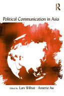 Political communication in Asia / edited by Lars Willnat, Annette Aw.