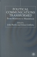 Political communications transformed : from Morrison to Mandelson / edited by John Bartle and Dylan Griffiths.