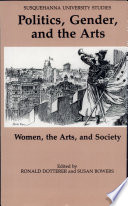 Politics, gender, and the arts : women, the arts, and society / edited by Ronald Dotterer and Susan Bowers.