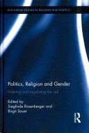 Politics, religion and gender : framing and regulating the veil / edited by Sieglinde Rosenberger and Birgit Sauer.