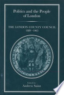 Politics and the people of London : the London County Council, 1889-1965 / edited by Andrew Saint.