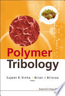Polymer tribology editors, Sujeet K. Sinha, Brian J. Briscoe.