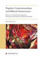 Populist constitutionalism and illiberal democracies : between constitutional imagination, normative entrenchment and political reality / edited by Martin Belov.