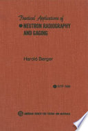 Practical applications of neutron radiography and gaging a symposium sponsored by the National Bureau of Standards, and ASTM Committee E-7 on Nondestructive Testing, American Society for Testing and Materials, Gaithersburg, Md., 10-1 1 Feb. 1975, Harold Berger, editor.