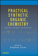 Practical synthetic organic chemistry reactions, principles, and techniques / edited by Stéphane Caron.
