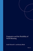 Pragmatics and the flexibility of word meaning / [edited by] Enikö Németh T. and Károly Bibok.