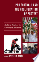 Pro football and the proliferation of protest anthem posture in a divided American / edited by Stephen D. Perry.