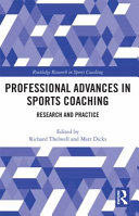Professional advances in sports coaching : research and practice / edited by Richard Thelwell and Matt Dicks.