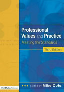 Professional values and practice : meeting the standards / edited by Mike Cole.