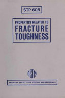 Properties related to fracture toughness a symposium presented at the seventy-eighth annual meeting, American Society for Testing and Materials, Montreal, Canada, 22-27 June 1975 / W. R. Warke, Volker Weiss, and George Hahn, symposium cochairmen.