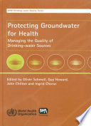 Protecting groundwater for health : managing the quality of drinking-water sources / edited by Oliver Schmoll ... [et al.].