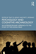 Psychology and cognitive archaeology : an interdisciplinary approach to the study of the human mind / edited by Tracy B. Henley, Matt J. Rossano.