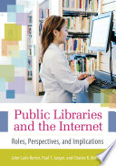 Public libraries and the Internet roles, perspectives, and implications / John Carlo Bertot, Paul T. Jaeger, and Charles R. McClure, editors.