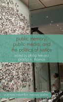 Public memory, public media, and the politics of justice / edited by Philip Lee, Pradip Ninan Thomas.