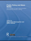 Public policy and mass media : the interplay of mass communication and political decision making / edited by Sigrid Koch-Baumgarten and Katrin Voltmer.