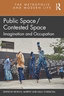 Public space/contested space : imagination and occupation / edited by Kevin D. Murphy and Sally O'Driscoll.
