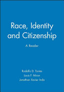 Race, identity and citizenship : a reader / edited by Rodolfo D. Torres, Louis F. Miron and Jonathon Xavier Inda.