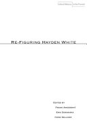 Re-figuring Hayden White / edited by Frank Ankersmit, Ewa Domanska, and Hans Kellner.