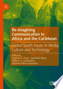 Re-imagining communication in Africa and the Caribbean Global South issues in media, culture and technology / Hopeton S. Dunn, Dumisani Moyo, William O. Lesitaokana, Shanade Binaca Barnabas, editors.