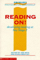 Reading on! : developing reading at Key Stage 2 / edited by Dee Reid and Diana Bentley.