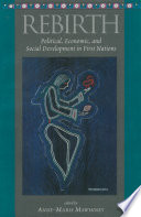 Rebirth : political, economic, and social development in First Nations / edited by Anne-Marie Mawhiney.