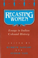 Recasting women : essays in Indian colonial history / edited by Kumkum Sangari, Sudesh Vaid.
