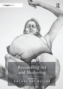 Reconciling art and mothering / edited by Rachel Epp Buller.