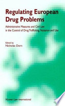 Regulating European drug problems : administrative measures and civil law in the control of drug trafficking, nuisance and use / edited by Nicholas Dorn.