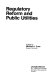 Regulatory reform and public utilities / edited by Michael A. Crew.