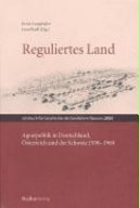 Reguliertes Land : Agrarpolitik in Deutschland, Österreich und der Schweiz 1930-1960 / Ernst Langthaler / Josef Redl (Hg.).