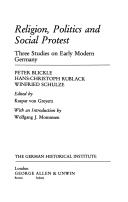 Religion, politics and social protest : three studies on early modern Germany / Peter Blickle, Hans-Christoph Rublack, Winfried Schulze ; edited by Kaspar von Greyerz ; with an introduction by Wolfgang J. Mommsen.
