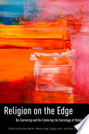Religion on the edge : de-centering and re-centering the sociology of religion / edited by Courtney Bender ... [et al.].