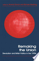 Remaking the union : devolution and British politics in the 1990s / edited by Howard Elcock and Michael Keating.