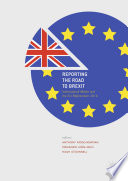 Reporting the road to Brexit international media and the EU Referendum 2016 / Anthony Ridge-Newman, Fernando León-Solís, Hugh O'Donnell, editors.