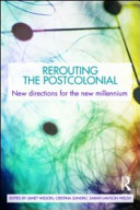 Rerouting the postcolonial : new directions for the new millennium / edited by Janet Wilson, Cristina Sandru and Sarah Lawson Welsh.