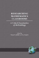 Researching mathematics classrooms : a critical examination of methodology / edited by Simon Goodchild and Lyn English.