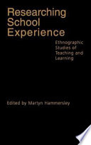 Researching school experience : ethnographic studies of teaching and learning / edited by Martyn Hammersley.