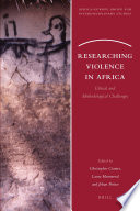 Researching violence in Africa ethical and methodological challenges / edited by Christopher Cramer, Laura Hammond and Johan Pottier.