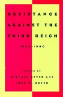 Resistance against the Third Reich, 1933-1990 / edited by Michael Geyer and John W. Boyer.