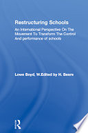 Restructuring schools : an international perspective on the movement to transform the control and performance of schools / edited by Hedley Beare and William Lowe Boyd.