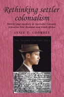 Rethinking settler colonialism : history and memory in Australia, Canada, Aotearoa, New Zealand and South Africa / edited by Annie E. Coombes.