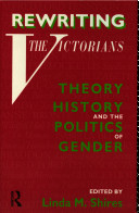 Rewriting the Victorians : theory, history, and the politics of gender / edited by Linda M. Shires.